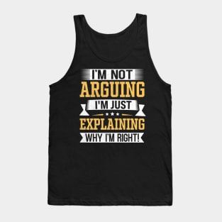 I'm Not Arguing I'm Just Explaining Why I'm Right Tank Top